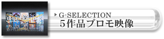 G-SELECTION　５作品プロモ映像